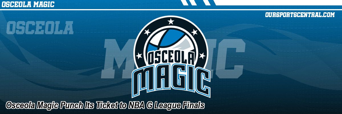 Osceola Magic Punch Its Ticket to NBA G League Finals