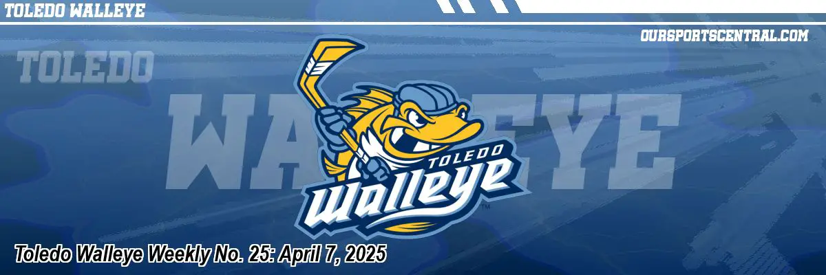 Toledo Walleye Weekly No. 25: April 7, 2025