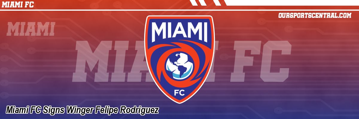 Miami FC Signs Winger Felipe Rodriguez