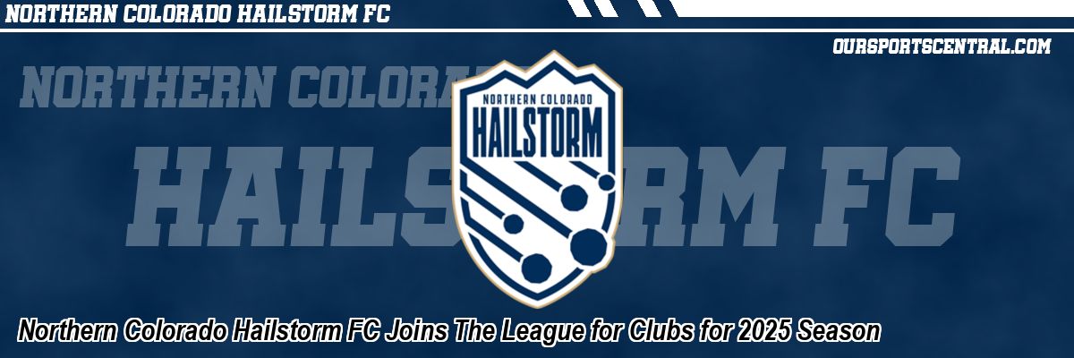 Northern Colorado Hailstorm FC Joins The League for Clubs for 2025 Season
