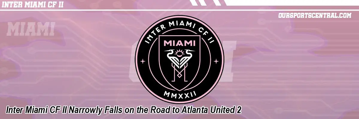Inter Miami CF II Narrowly Falls on the Road to Atlanta United 2