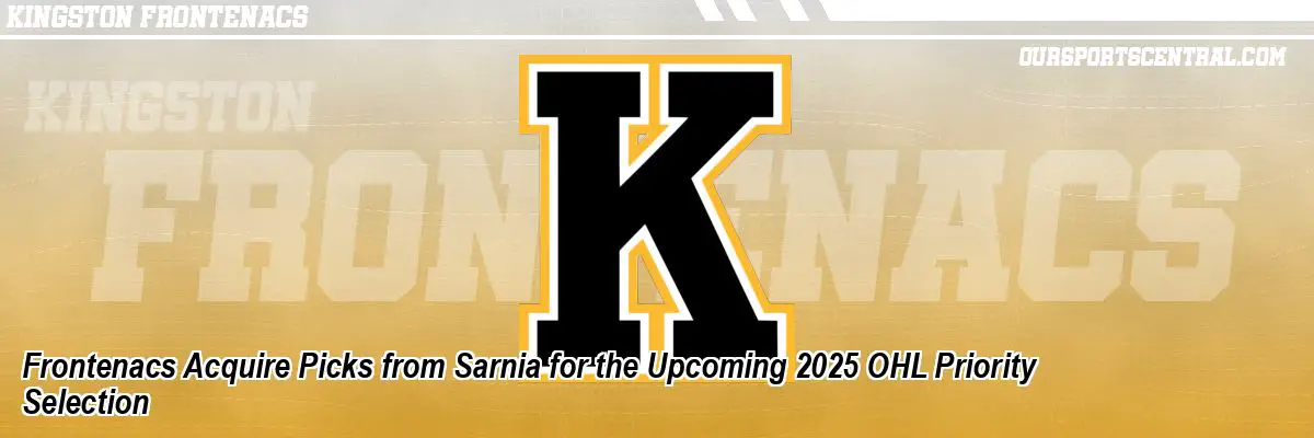 Frontenacs Acquire Picks from Sarnia for the Upcoming 2025 OHL Priority Selection