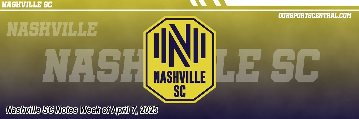 Nashville SC Notes Week of April 7, 2025