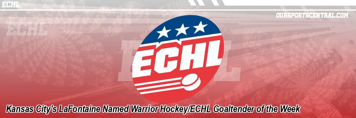 Kansas City's LaFontaine Named Warrior Hockey/ECHL Goaltender of the Week