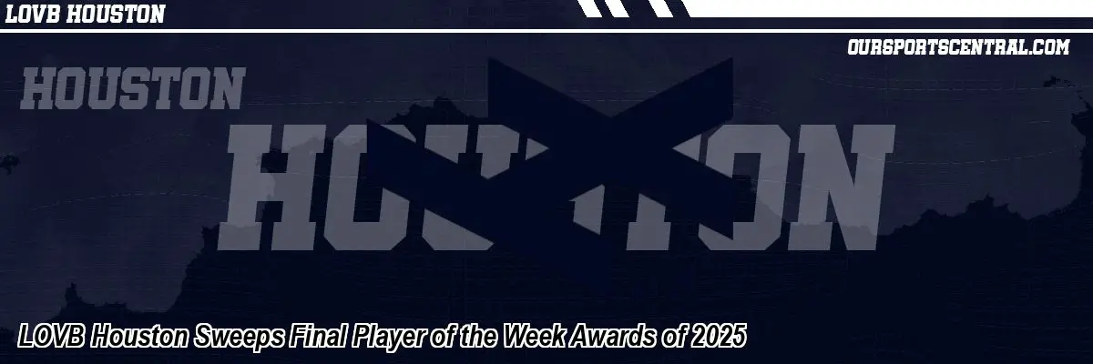 LOVB Houston Sweeps Final Player of the Week Awards of 2025