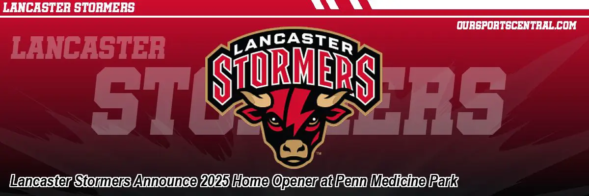 Lancaster Stormers Announce 2025 Home Opener at Penn Medicine Park