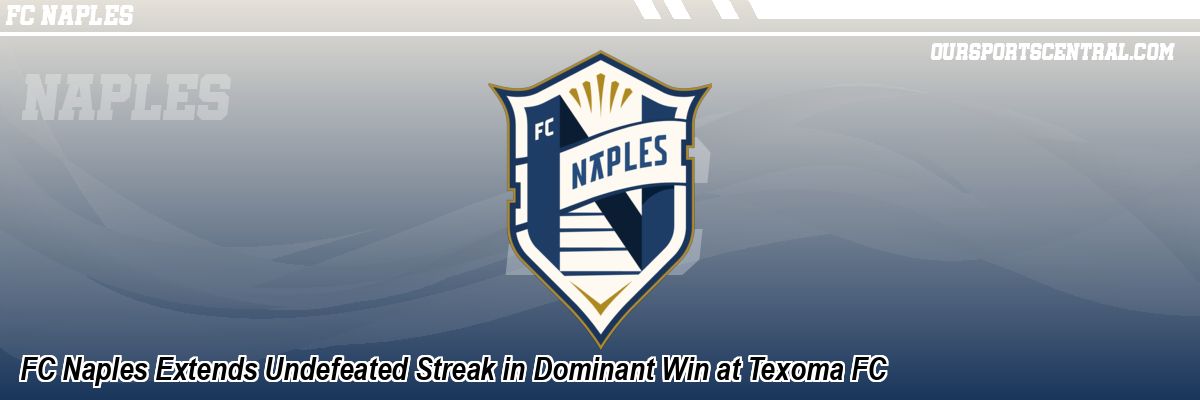 FC Naples Extends Undefeated Streak in Dominant Win at Texoma FC