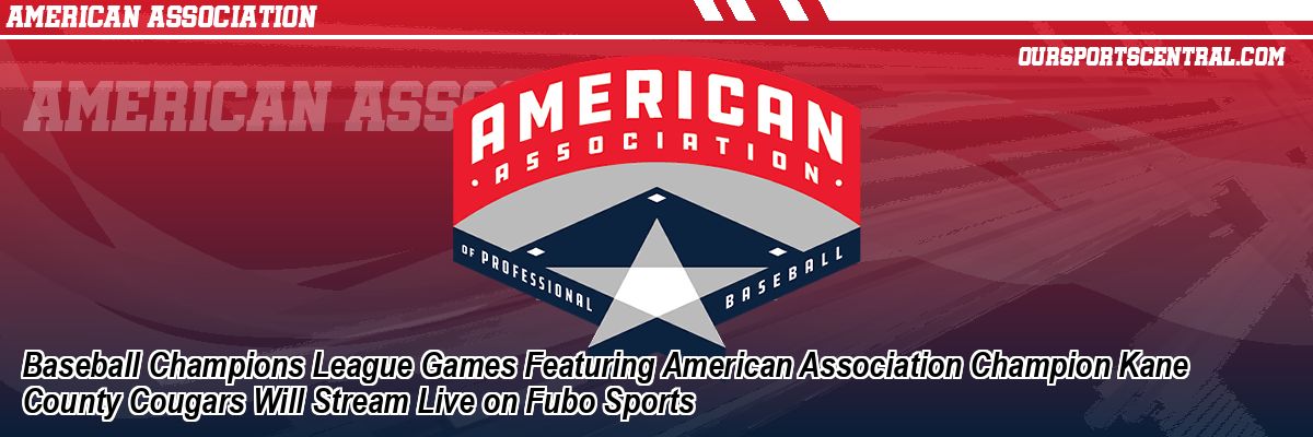 Baseball Champions League Games Featuring American Association Champion Kane County Cougars Will Stream Live on Fubo Sports