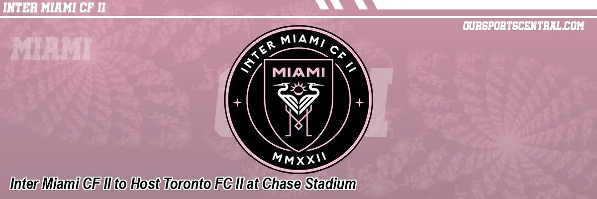 Inter Miami CF II to Host Toronto FC II at Chase Stadium