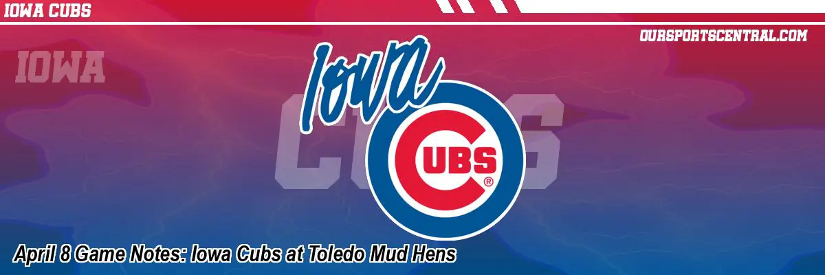 April 8 Game Notes: Iowa Cubs at Toledo Mud Hens