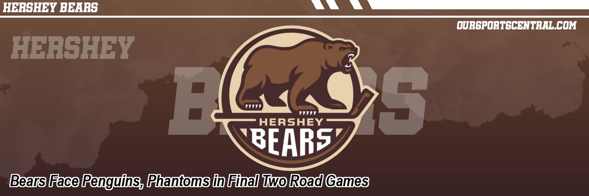 Bears Face Penguins, Phantoms in Final Two Road Games