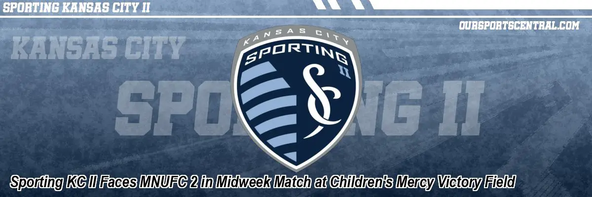 Sporting KC II Faces MNUFC 2 in Midweek Match at Children's Mercy Victory Field