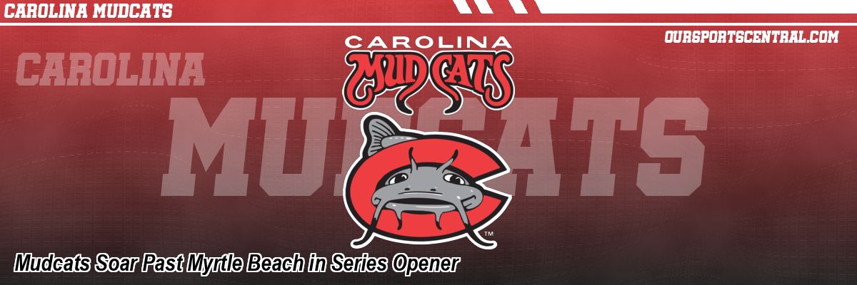 Mudcats Soar Past Myrtle Beach in Series Opener