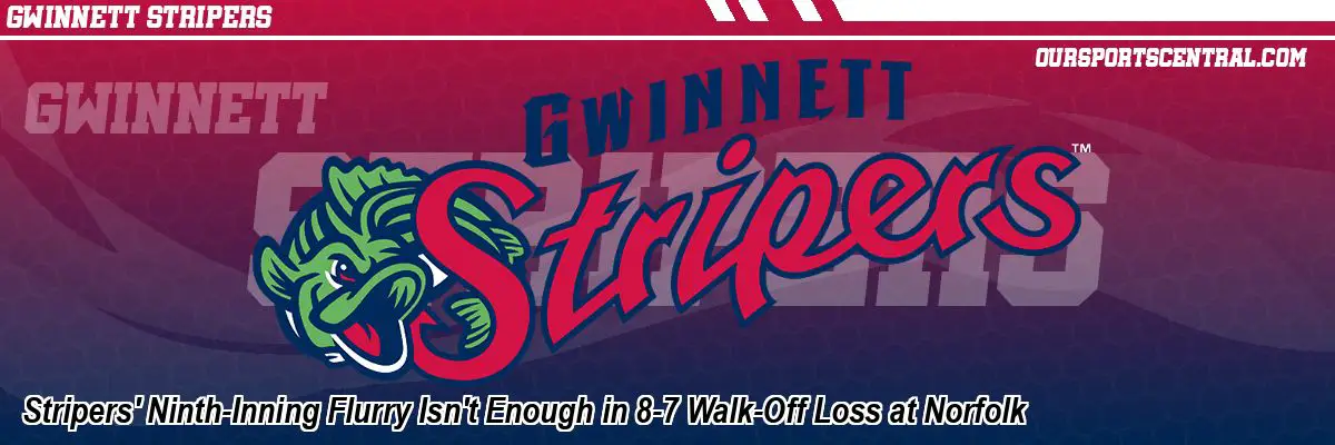 Stripers' Ninth-Inning Flurry Isn't Enough in 8-7 Walk-Off Loss at Norfolk