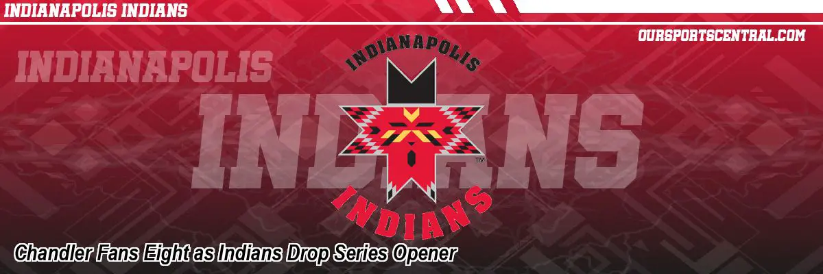Chandler Fans Eight as Indians Drop Series Opener