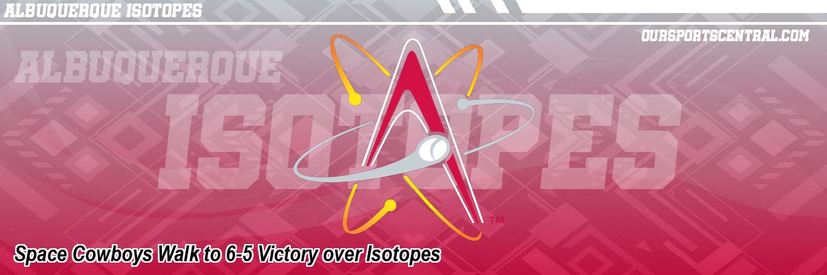 Space Cowboys Walk to 6-5 Victory over Isotopes