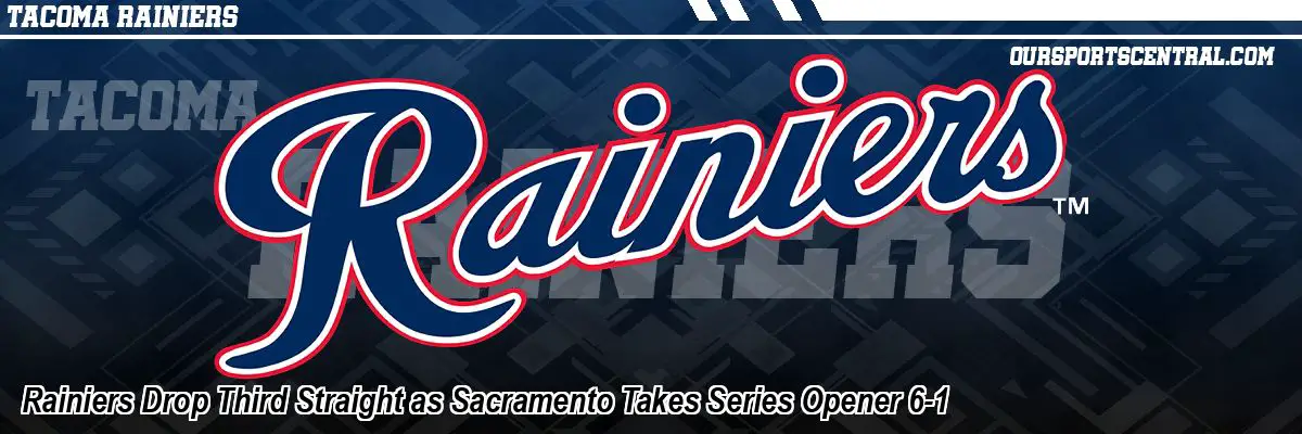 Rainiers Drop Third Straight as Sacramento Takes Series Opener 6-1