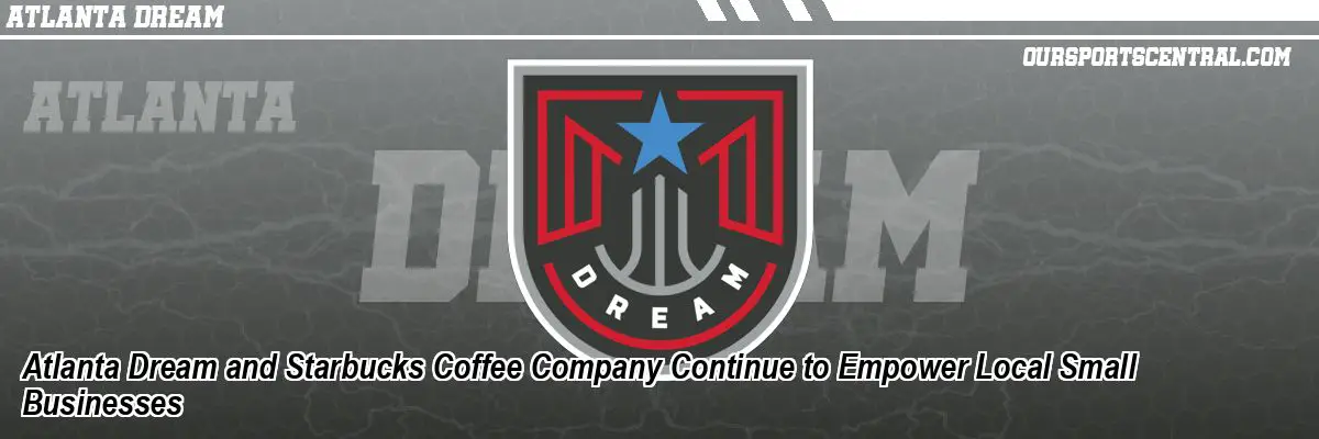 Atlanta Dream and Starbucks Coffee Company Continue to Empower Local Small Businesses