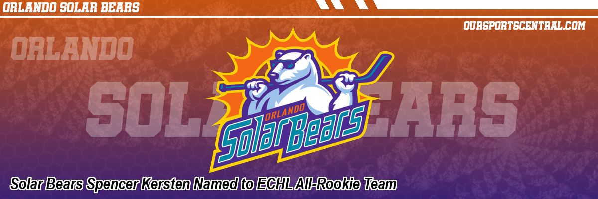 Solar Bears Spencer Kersten Named to ECHL All-Rookie Team