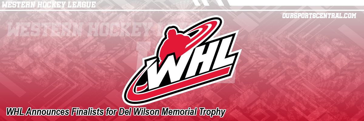 WHL Announces Finalists for Del Wilson Memorial Trophy