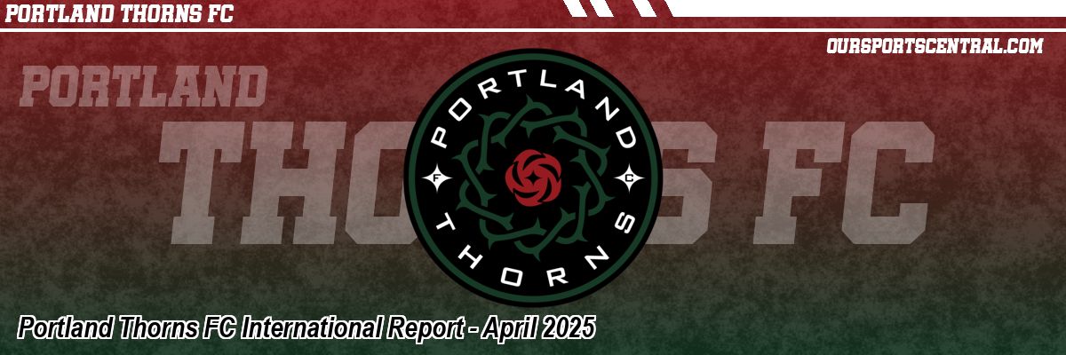 Portland Thorns FC International Report - April 2025