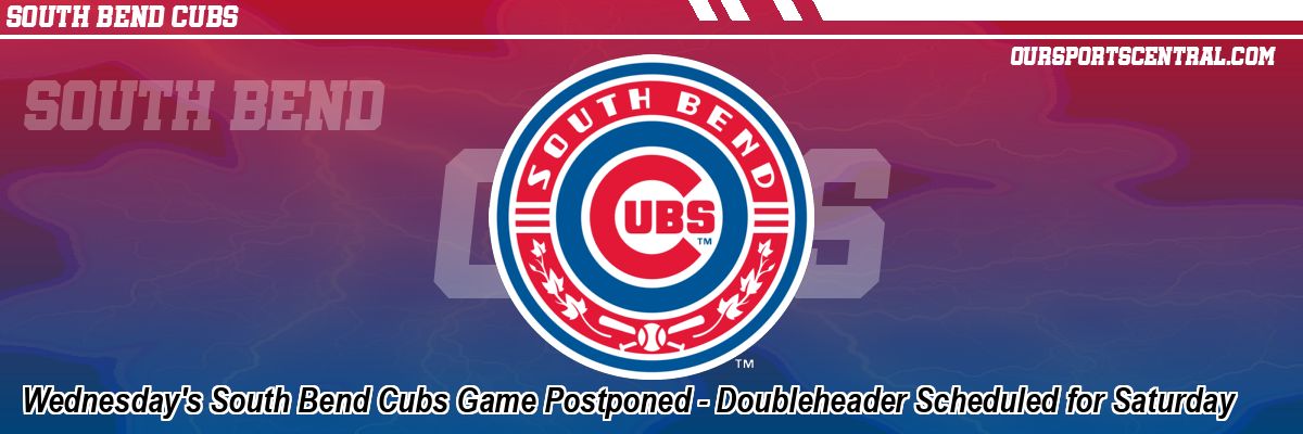 Wednesday's South Bend Cubs Game Postponed - Doubleheader Scheduled for Saturday