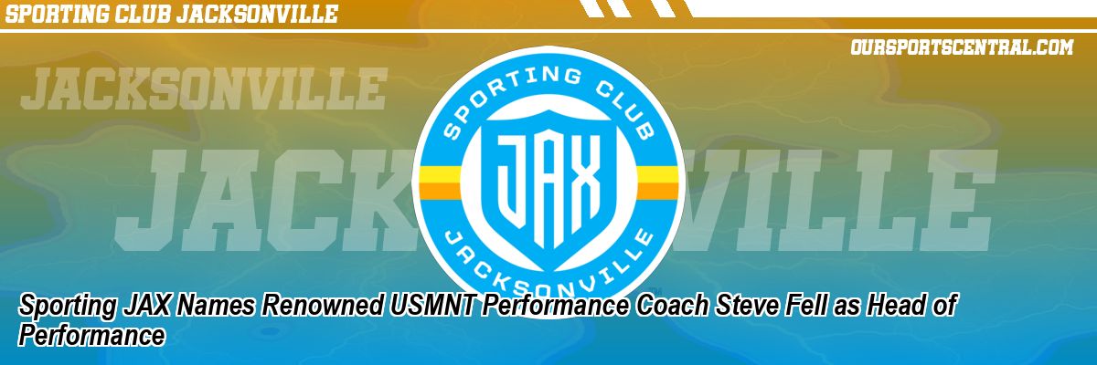 Sporting JAX Names Renowned USMNT Performance Coach Steve Fell as Head of Performance
