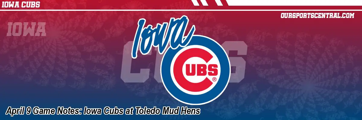 April 9 Game Notes: Iowa Cubs at Toledo Mud Hens