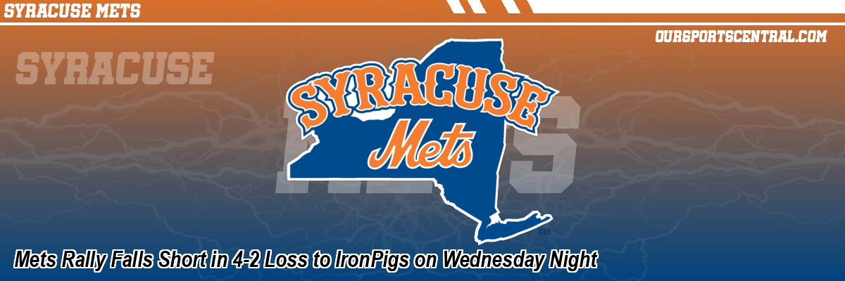 Mets Rally Falls Short in 4-2 Loss to IronPigs on Wednesday Night