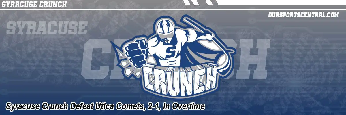Syracuse Crunch Defeat Utica Comets, 2-1, in Overtime