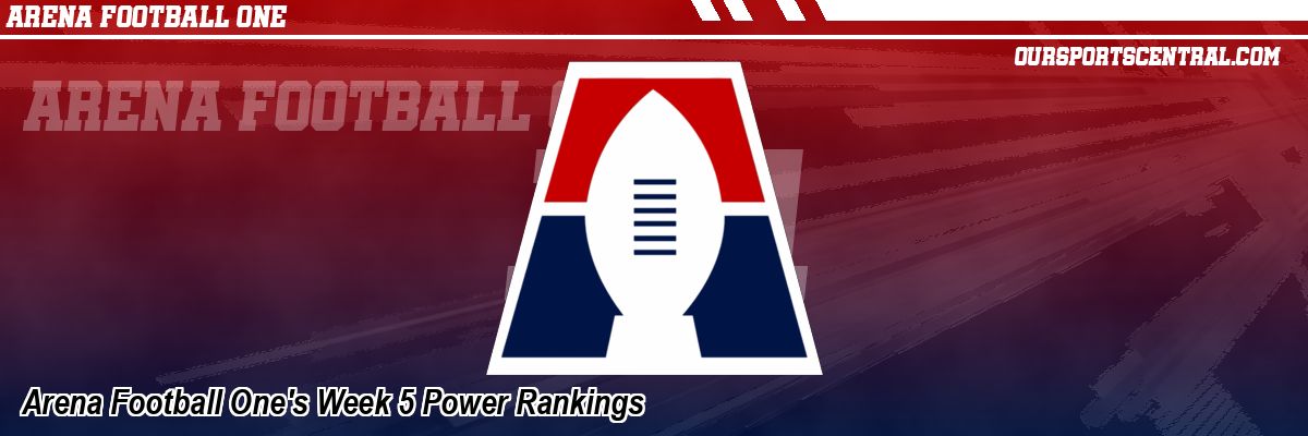 Arena Football One's Week 5 Power Rankings