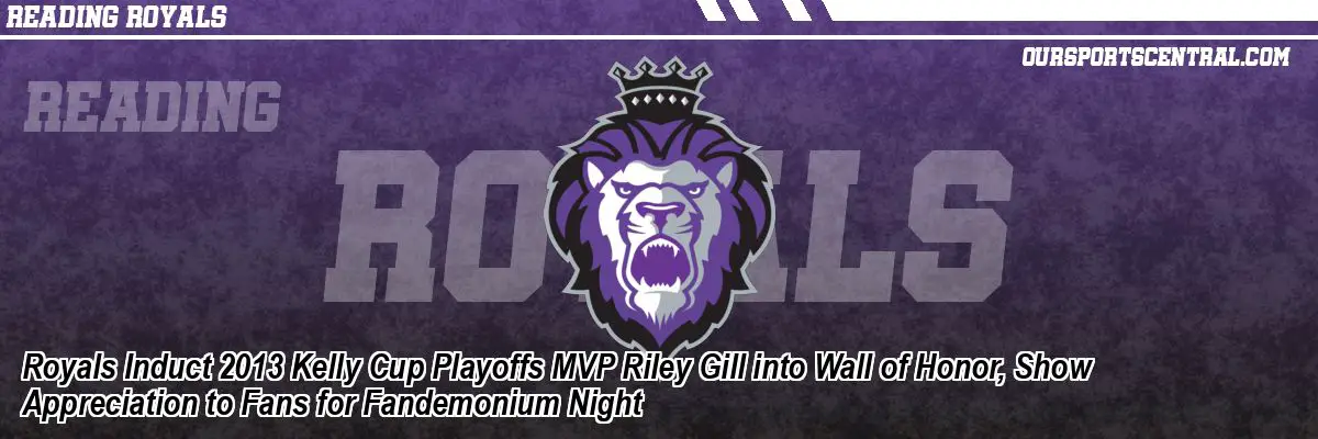 Royals Induct 2013 Kelly Cup Playoffs MVP Riley Gill into Wall of Honor, Show Appreciation to Fans for Fandemonium Night