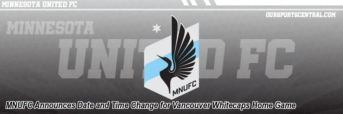 MNUFC Announces Date and Time Change for Vancouver Whitecaps Home Game