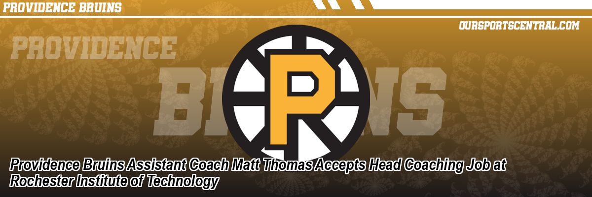 Providence Bruins Assistant Coach Matt Thomas Accepts Head Coaching Job at Rochester Institute of Technology