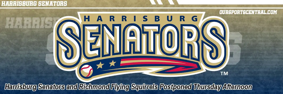 Harrisburg Senators and Richmond Flying Squirrels Postponed Thursday Afternoon