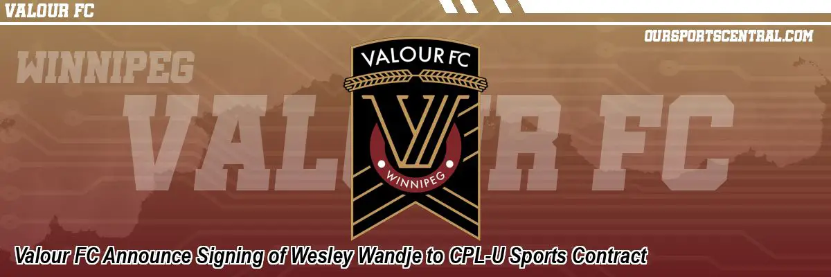 Valour FC Announce Signing of Wesley Wandje to CPL-U Sports Contract