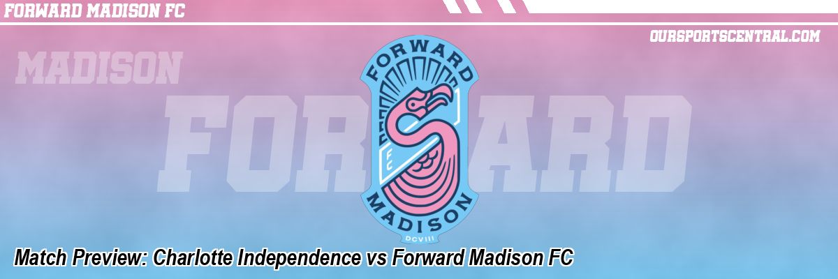 Match Preview: Charlotte Independence vs Forward Madison FC
