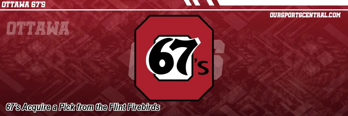 67's Acquire a Pick from the Flint Firebirds
