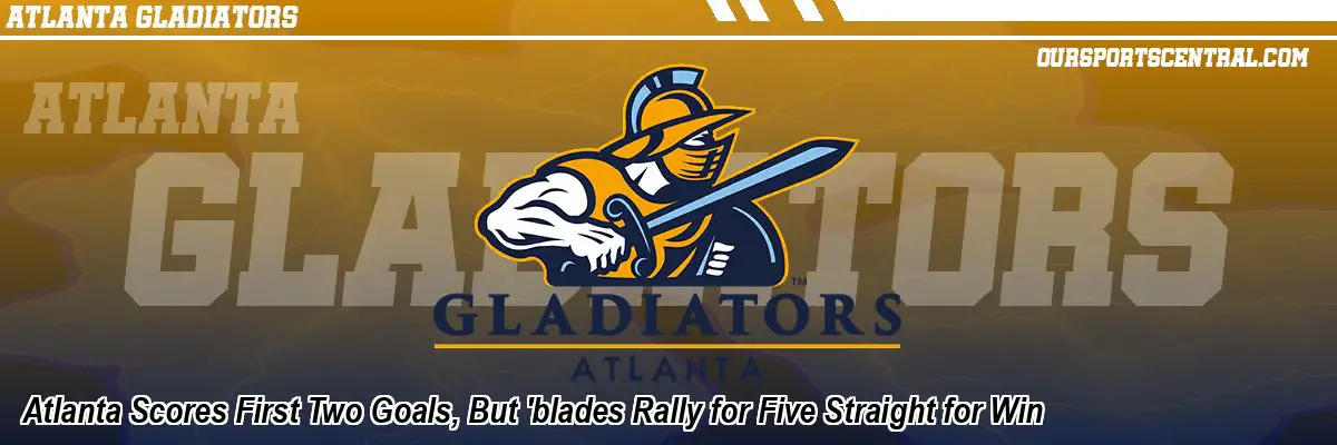 Atlanta Scores First Two Goals, But 'blades Rally for Five Straight for Win