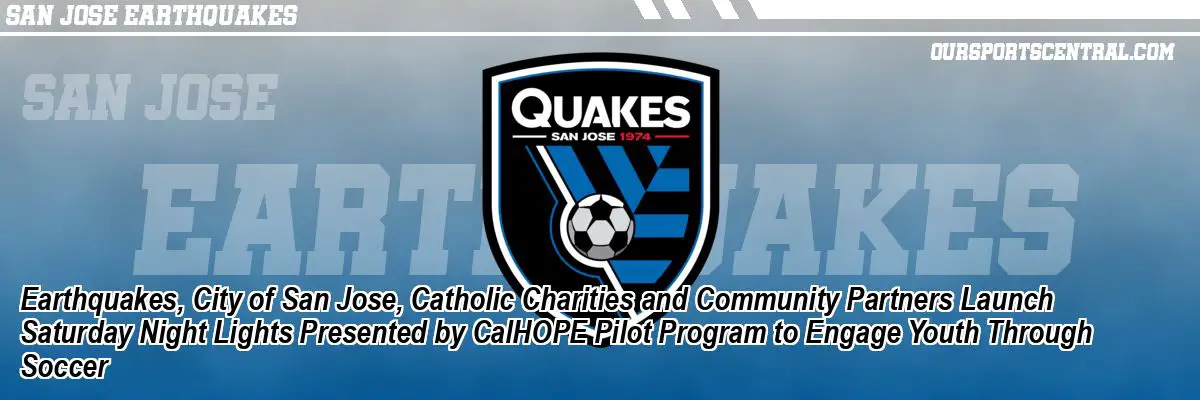 Earthquakes, City of San Jose, Catholic Charities and Community Partners Launch Saturday Night Lights Presented by CalHOPE Pilot Program to Engage Youth Through Soccer