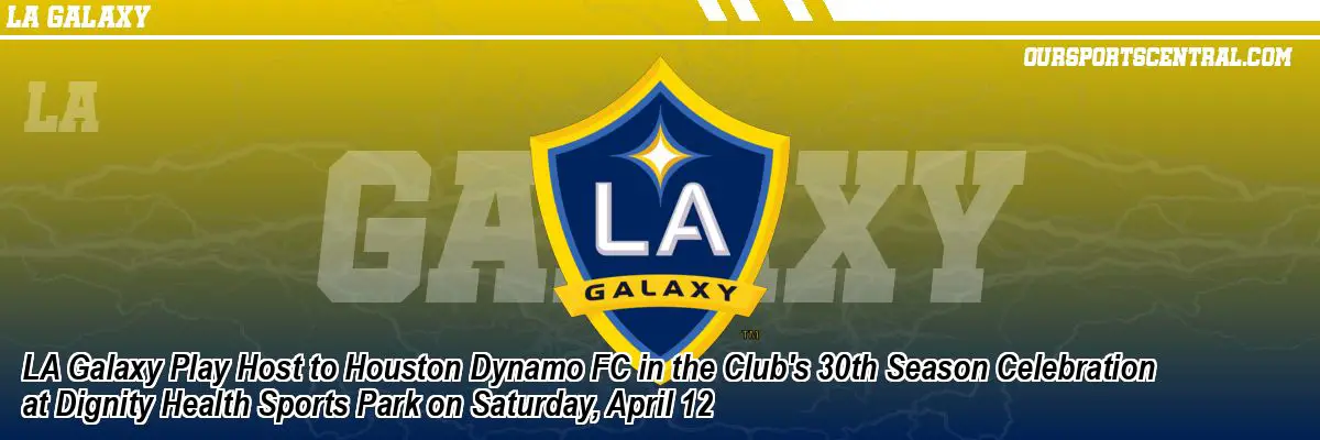 LA Galaxy Play Host to Houston Dynamo FC in the Club's 30th Season Celebration at Dignity Health Sports Park on Saturday, April 12
