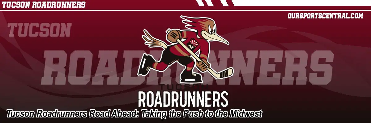 Tucson Roadrunners Road Ahead: Taking the Push to the Midwest