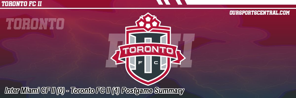 Inter Miami CF II (0) - Toronto FC II (1) Postgame Summary
