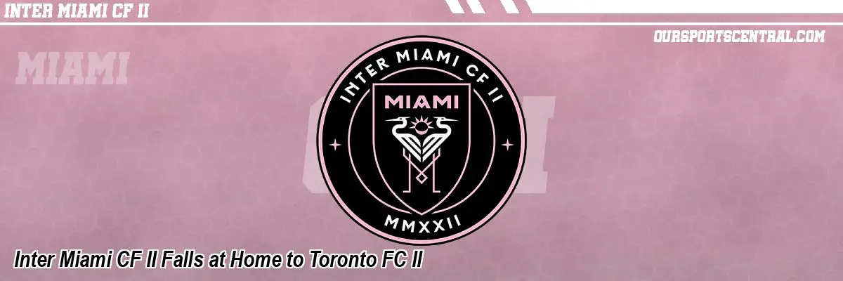 Inter Miami CF II Falls at Home to Toronto FC II