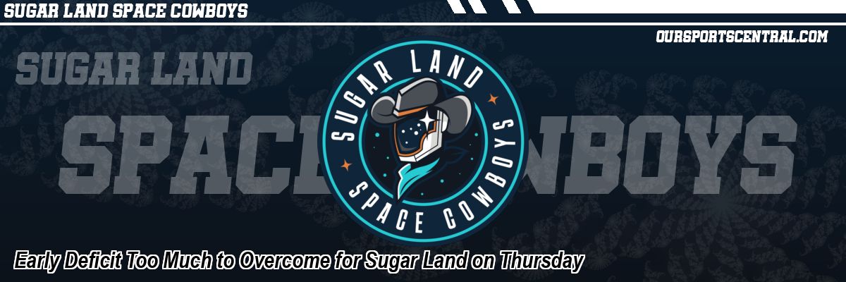 Early Deficit Too Much to Overcome for Sugar Land on Thursday