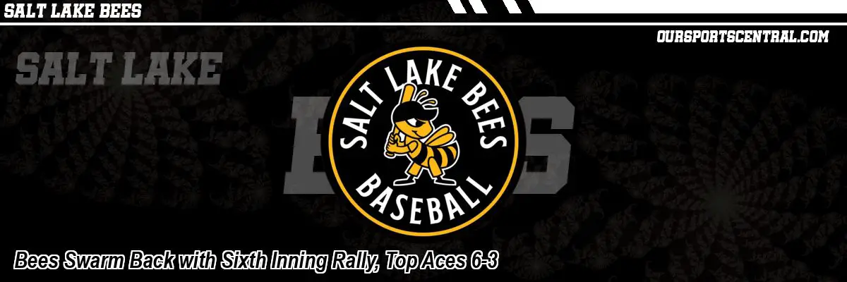Bees Swarm Back with Sixth Inning Rally, Top Aces 6-3