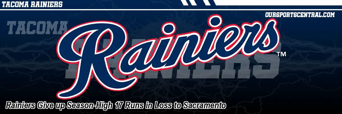 Rainiers Give up Season-High 17 Runs in Loss to Sacramento