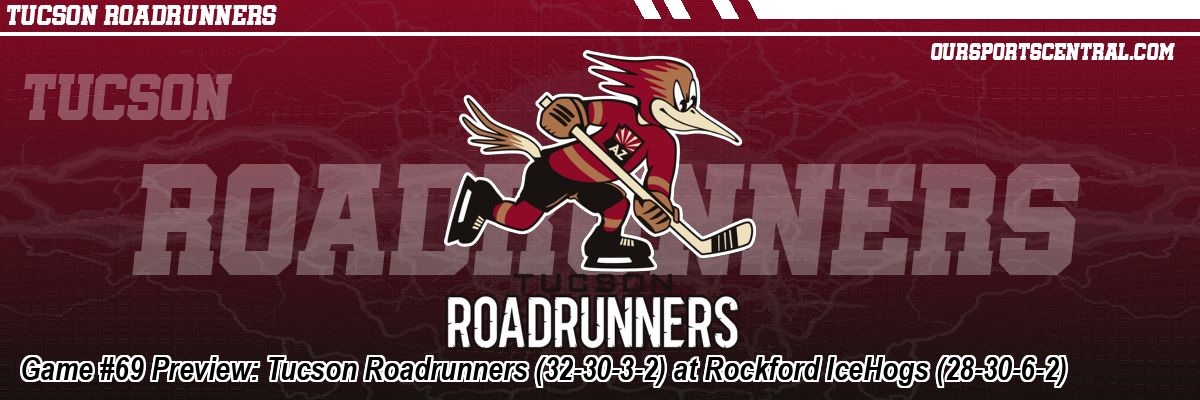 Game #69 Preview: Tucson Roadrunners (32-30-3-2) at Rockford IceHogs (28-30-6-2)