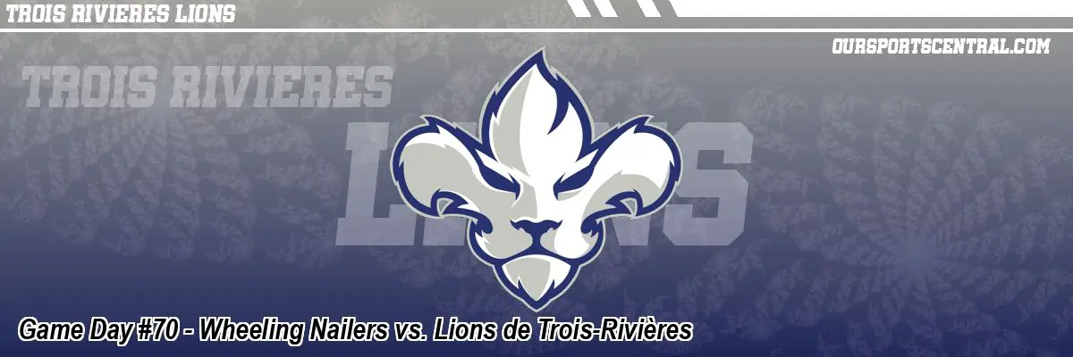 Game Day #70 - Wheeling Nailers vs. Lions de Trois-Rivières