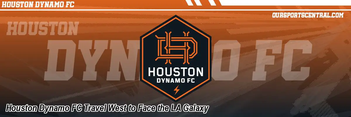Houston Dynamo FC Travel West to Face the LA Galaxy